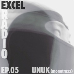 excel radio ep.05 - unuk(monotraxx)
