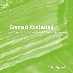 [❤READ ⚡EBOOK⚡] Gramsci Contested: Interpretations, Debates, and Polemics, 1922--2012 (Historic