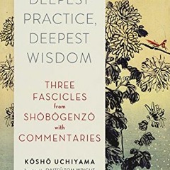 [GET] PDF 💜 Deepest Practice, Deepest Wisdom: Three Fascicles from Shobogenzo with C