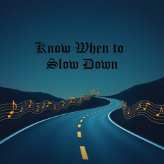 Know When to Slow Down