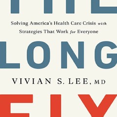 [DOWNLOAD] PDF The Long Fix: Solving America's Health Care Crisis with Strategies that Work for Eve