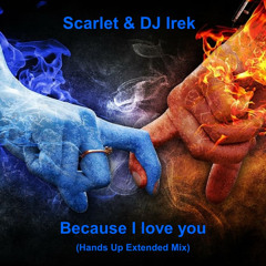 Scarlet & DJ Irek - Because I love you (Hands Up Extended Mix)