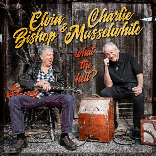 Elvin Bishop & Charlie Musselwhite - What The Hell ?