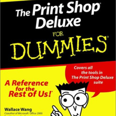 [ACCESS] EPUB 📒 The Print Shop Deluxe For Dummies by  Wallace Wang &  Richard Hing [