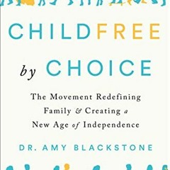 GET [KINDLE PDF EBOOK EPUB] Childfree by Choice: The Movement Redefining Family and Creating a New A