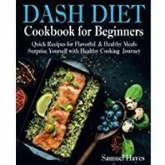 [PDF][Download] Dash Diet Cookbook for Beginners: Quick Recipes for Flavorful &amp Healthy Meals. Su