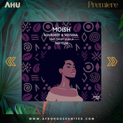 AHU PREMIERE: Moish, Aquadeep, Veesoul - Ngiyeza feat. Thoby Dladla (Original Mix) [POWPOW Music]