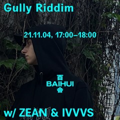 Gully Riddim w/ Zean & IVVVS on Baihui Radio 2021/11/04