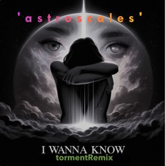 I WANNA KNOW (tormentRemix)