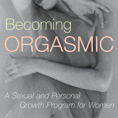 READ [PDF] Becoming Orgasmic: A Sexual and Personal Growth Program for Women and