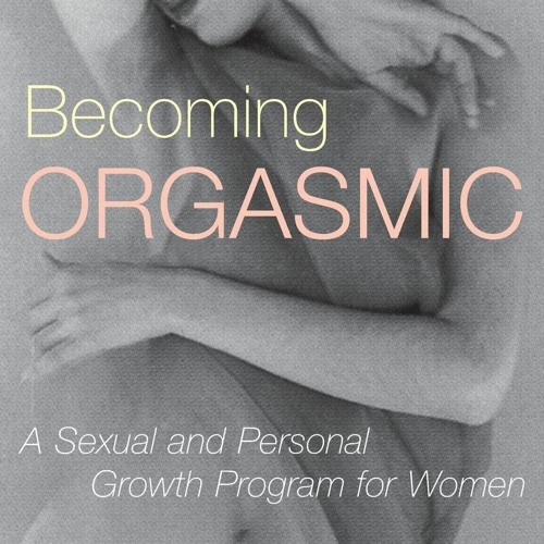 READ [PDF] Becoming Orgasmic: A Sexual and Personal Growth Program for Women and