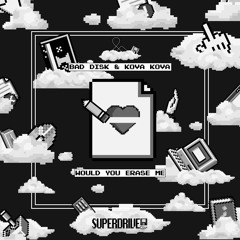 Bad Disk & Kova Kova - Would You Erase Me [Superdrive]