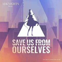 [ARKNIGHT SOUNDTRACK ] "Save Us From Ourselves" (Bear Grillz ft. Micah Martin)