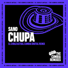 Sano – Chupa (El Cholo Astral Cumbia Digital Remix)