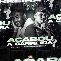 MC PALINHA - ACABOU A CARREIRA [ DJ DENTINHO DO ESCADÃO ]