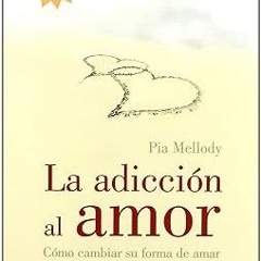 [PDF]/Downl0ad La adicion al amor: Cómo cambiar su forma de amarpara dejar de sufrir (Spanish E