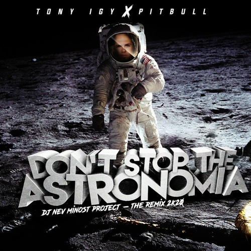 Tony Igy Feat Pitbull - Don't Stop The Astronomia ( Dj Nev & Minost Project  Remix 2K20)