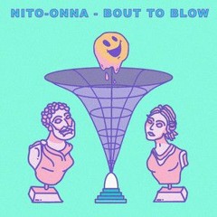 NITO-ONNA  -  Bout to Blow (Leit blown refix)