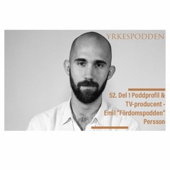52. Del 1 Poddprofil & TV-producent - Emil "Fördomspodden" Persson