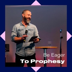 Be Eager To Prophesy