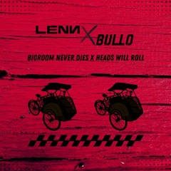 Bigroom Never Dies - Heads Will Roll (LENN X BULLO Indobounce Edit)