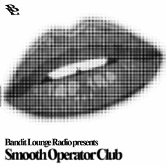 BANDIT LOUNGE RADIO: "Smooth Operator Club" by MUSTBEMAG