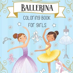 Download ⚡️(PDF)❤️ Ballerina Coloring Book For Girls: Dancer Gifts For Kids Ages 4-8 - Inc