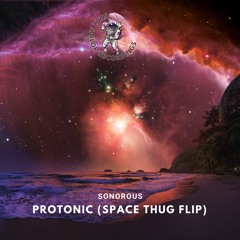 Sonorous - Protonic (Space Thug Flip)