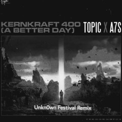 Topic, A7S - Kernkraft 400 (A Better Day) (Unkn0wn Festival extended Remix)