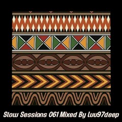 Slow Sessions 061 Mixed By Luu97deep (ZA)