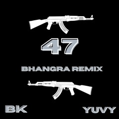 47 BHANGRA REMIX | BK | YUVY