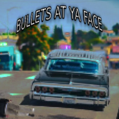BULLETS AT YA FACE