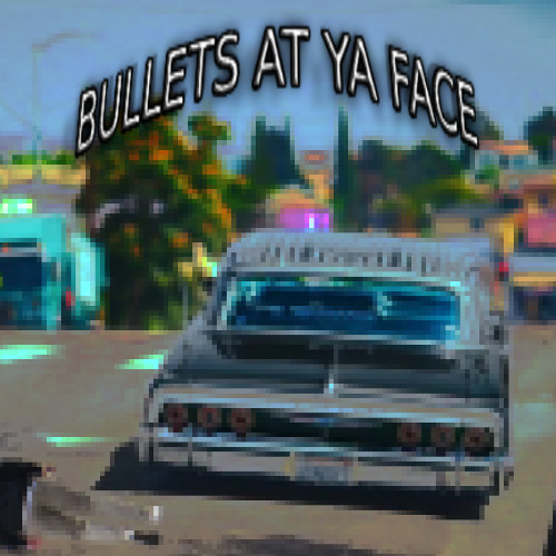 BULLETS AT YA FACE