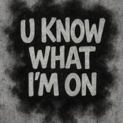 u know what im on (1)