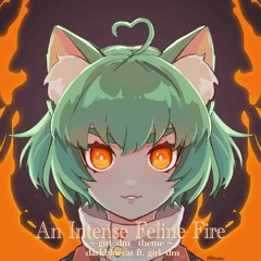 An Intense Feline Fire ~ girl_dm_  Intro ~