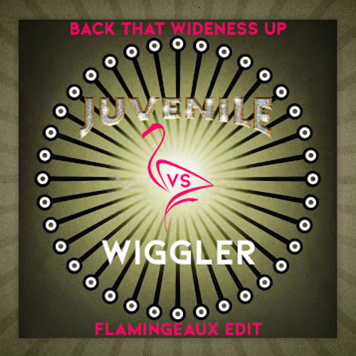 Juvenile vs. Wiggler - Back That Wideness Up (Flamingeaux Edit)