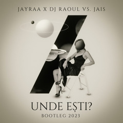 Jayraa x Dj Raoul vs Jais- Unde Esti? Bootleg 2023