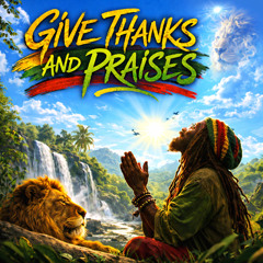 Give thanks and Praises