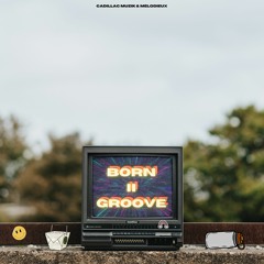 Cadillac Muzik & Mélodieux - Born II Groove