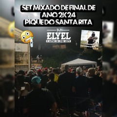 SET MIXADO DE FINAL DE ANO 2K24 PIQUE DO SANTA RITA ( DJ ELYEL ™ )