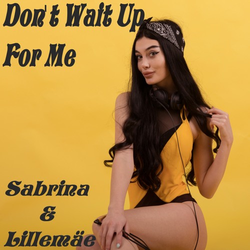 Don't Wait Up For Me - Sabrina & Lillemäe