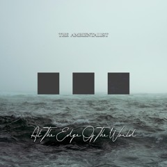 The Ambientalist - At The Edge Of The World