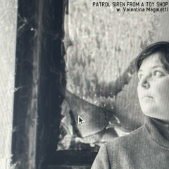 PATROL SIREN FROM A TOY SHOP w. Valentina Magaletti