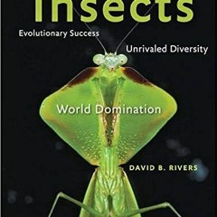 View PDF EBOOK EPUB KINDLE Insects: Evolutionary Success, Unrivaled Diversity, and World Domination