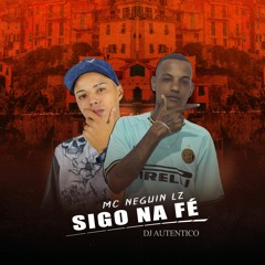 Mc Neguin LZ - Sigo Na Fé (Dj Autentico)