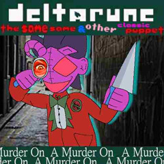 A Murder On A Murder On  A- [Deltarune: The same same & other classic puppet]