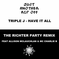 ***Free Download*** Triple J - Have It All (Richter Party Allison McLauchlan & MC Charlie B Remix)