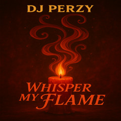 🔥 DJ PERZY – WHISPER MY FLAME 🔥 (AFROBEATS X DANCEHALL)