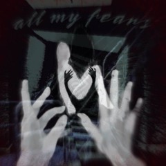 @bleushxll - all my fears