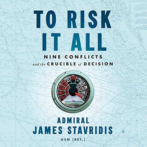 ACCESS KINDLE 📒 To Risk It All: Nine Conflicts and the Crucible of Decision by  Admi